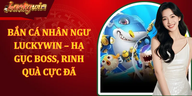 Bắn Cá Nhân Ngư LUCKYWIN - Hạ Gục Boss, Rinh Quà Cực Đã