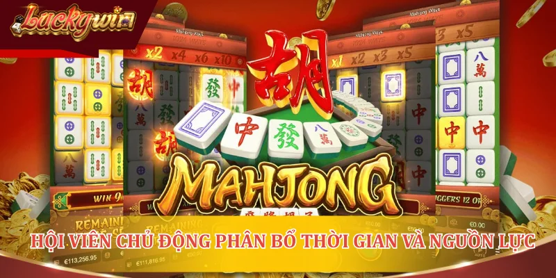 Hội viên chủ động phân bổ thời gian và nguồn lực