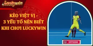 Kèo Việt Vị - 3 Yếu Tố Quan Trọng Khi Chơi Ở LUCKYWIN