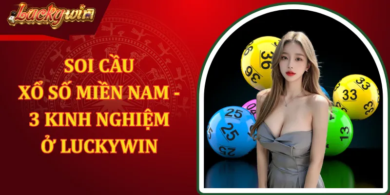 Soi Cầu Xổ Số Miền Nam - 3 Kinh Nghiệm Hay Ở LUCKYWIN